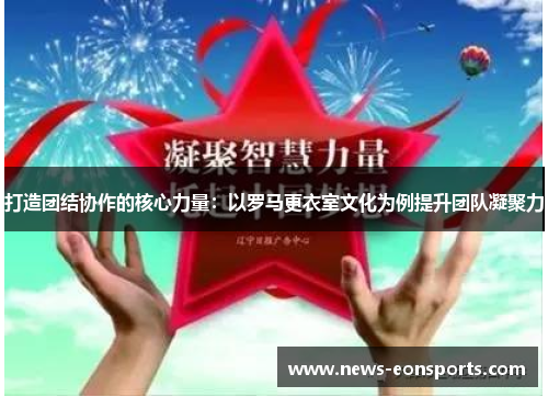 打造团结协作的核心力量：以罗马更衣室文化为例提升团队凝聚力