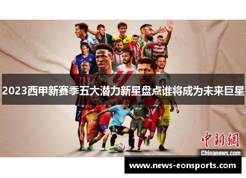2023西甲新赛季五大潜力新星盘点谁将成为未来巨星