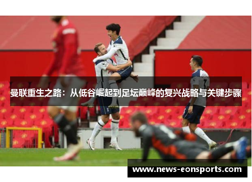 曼联重生之路：从低谷崛起到足坛巅峰的复兴战略与关键步骤