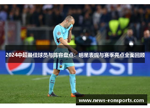 2024中超最佳球员与阵容盘点：明星表现与赛季亮点全面回顾