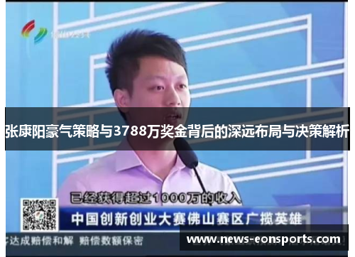 张康阳豪气策略与3788万奖金背后的深远布局与决策解析 张康阳豪气策略与3788万奖金背后的深远布局与决策解析