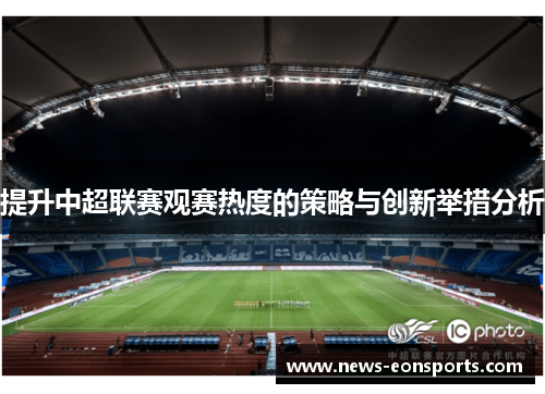 提升中超联赛观赛热度的策略与创新举措分析