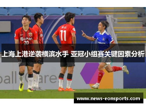 上海上港逆袭横滨水手 亚冠小组赛关键因素分析