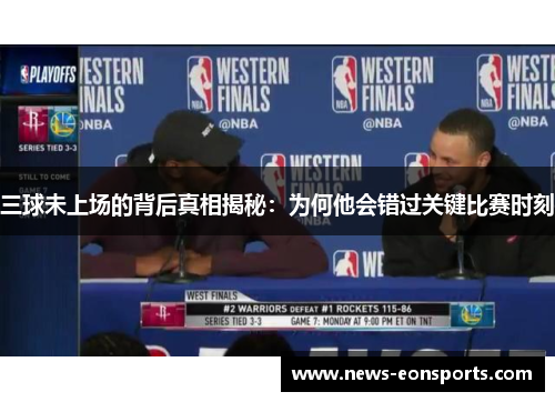 三球未上场的背后真相揭秘：为何他会错过关键比赛时刻