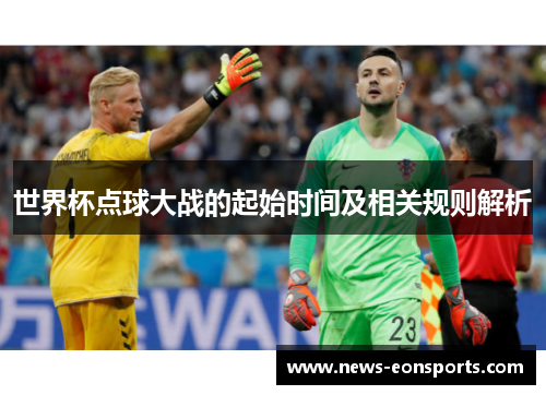 世界杯点球大战的起始时间及相关规则解析 世界杯点球大战的起始时间及相关规则解析